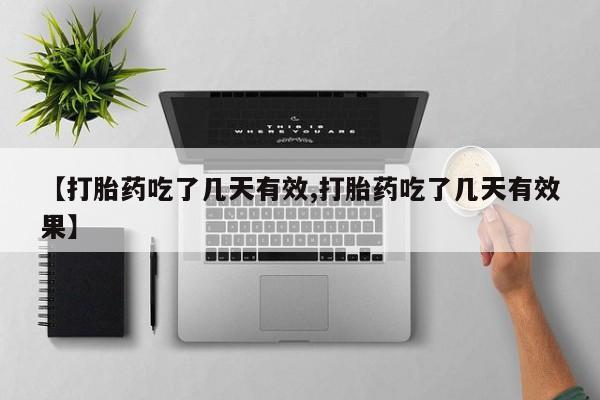 米非米索【打胎药吃了几天有效,打胎药吃了几天有效果】