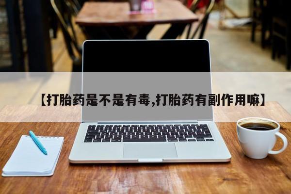 米非米索【打胎药是不是有毒,打胎药有副作用嘛】