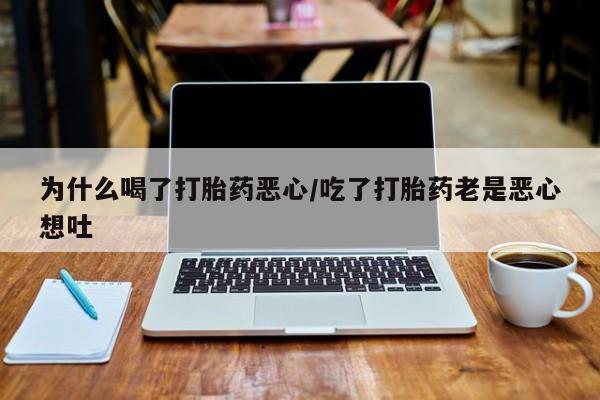 米非米索为什么喝了打胎药恶心/吃了打胎药老是恶心想吐