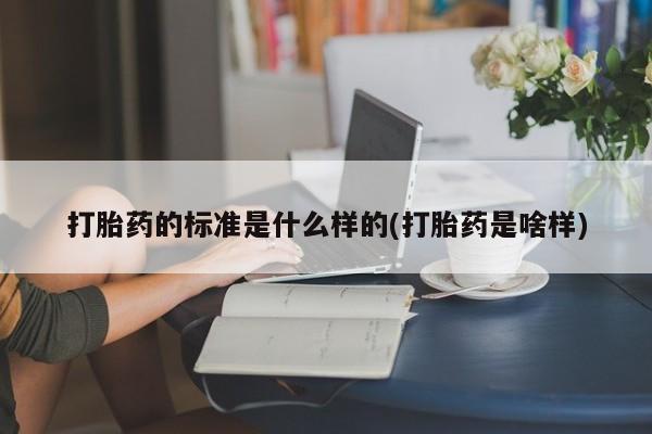 米非米索打胎药的标准是什么样的(打胎药是啥样)