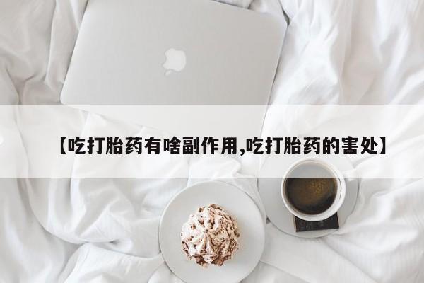 米非米索【吃打胎药有啥副作用,吃打胎药的害处】
