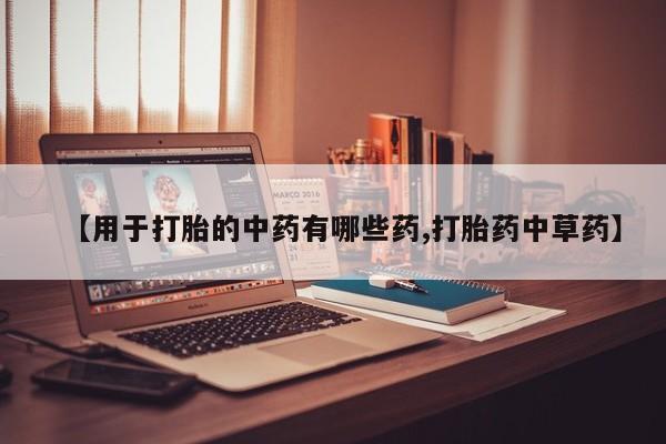 米非米索【用于打胎的中药有哪些药,打胎药中草药】