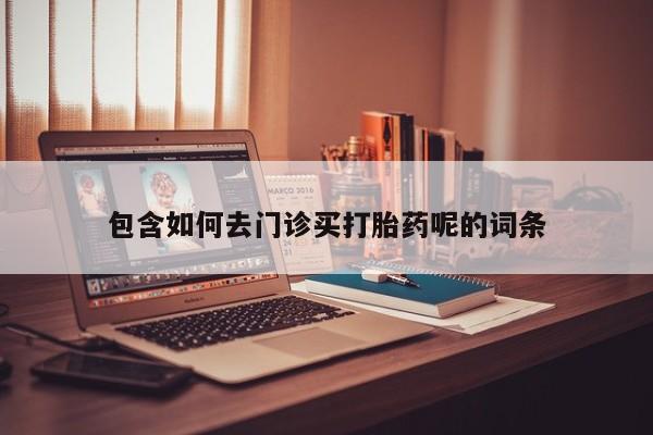 米非米索包含如何去门诊买打胎药呢的词条
