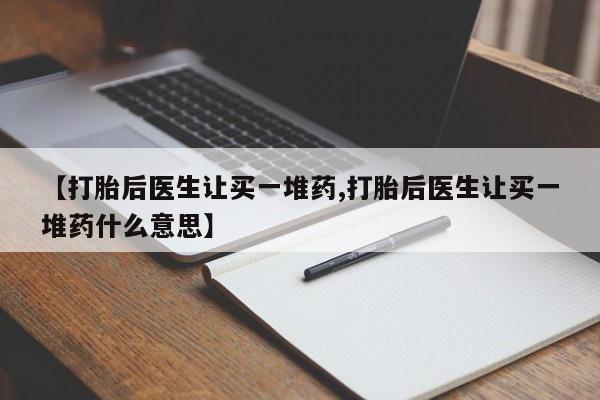 米非米索【打胎后医生让买一堆药,打胎后医生让买一堆药什么意思】