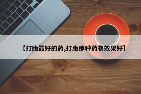 米非米索【打胎最好的药,打胎那种药物效果好】