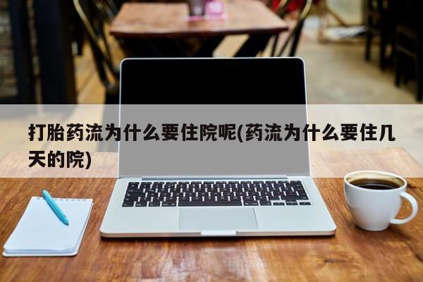 米非米索打胎药流为什么要住院呢(药流为什么要住几天的院)
