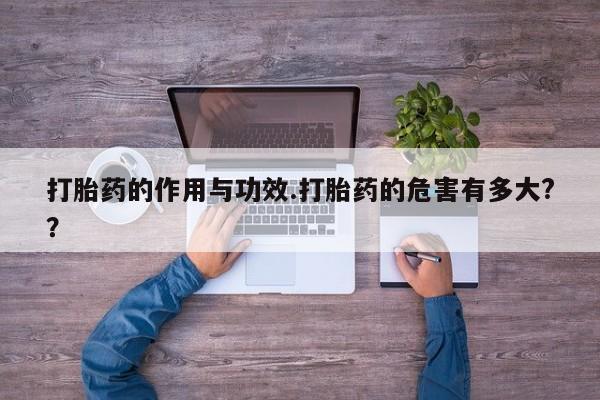 米非米索打胎药的作用与功效.打胎药的危害有多大??