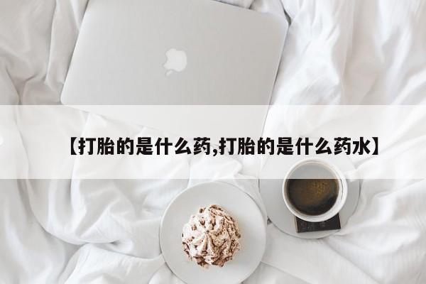 米非米索【打胎的是什么药,打胎的是什么药水】