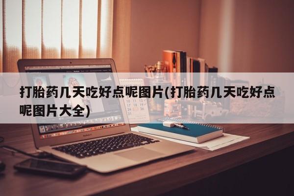 米非米索打胎药几天吃好点呢图片(打胎药几天吃好点呢图片大全)