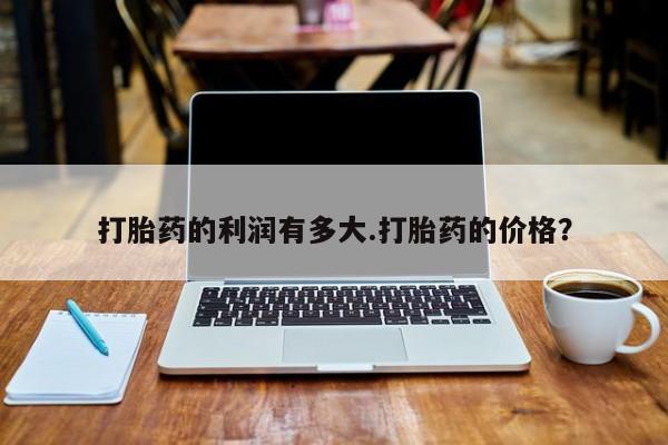 米非米索打胎药的利润有多大.打胎药的价格？