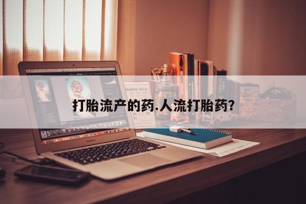 米非米索打胎流产的药.人流打胎药？