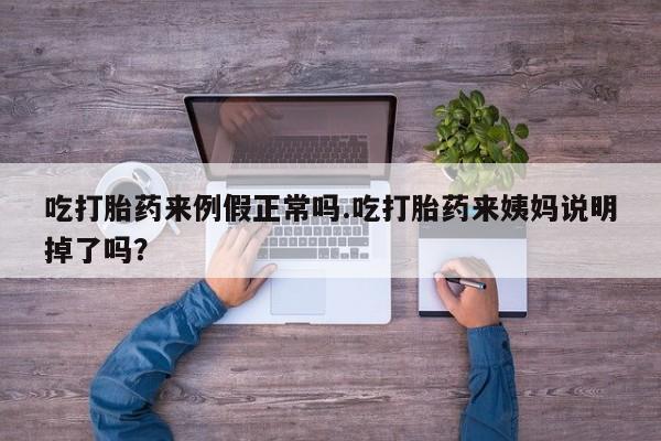 米非米索吃打胎药来例假正常吗.吃打胎药来姨妈说明掉了吗？