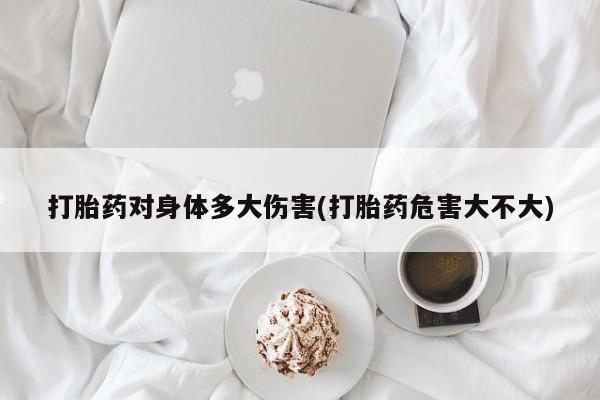 米非米索打胎药对身体多大伤害(打胎药危害大不大)